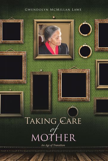 Taking Care of Mother - Gwendolyn McMillan Lawe