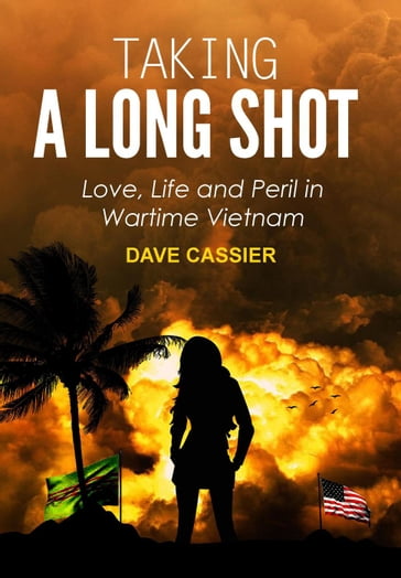 Taking a Long Shot: Love, Life and Peril in Wartime Vietnam - Dave Cassier