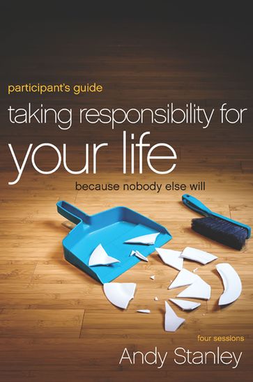 Taking Responsibility for Your Life Bible Study Participant's Guide - Andy Stanley