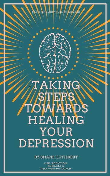 Taking Steps Towards Healing Your Depression - Shane Cuthbert
