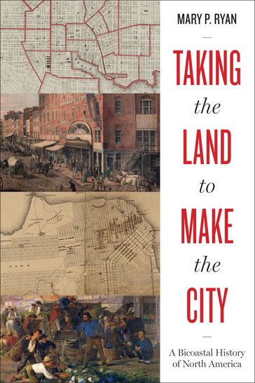 Taking the Land to Make the City - Mary P. Ryan