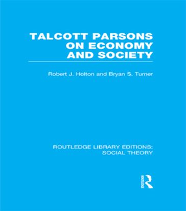 Talcott Parsons on Economy and Society (RLE Social Theory) - Bryan S. Turner - Robert J. Holton