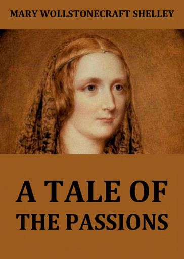 A Tale Of The Passions; Or, The Death Of Despina. - Mary Wollstonecraft Shelley