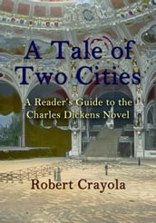 A Tale of Two Cities: A Reader s Guide to the Charles Dickens Novel