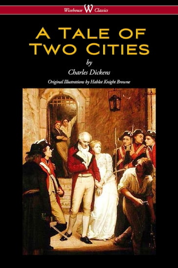 A Tale of Two Cities (Wisehouse Classics - with original Illustrations by Phiz) - Charles Dickens