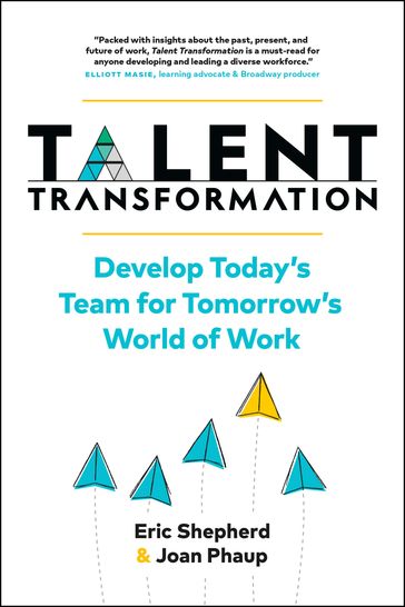Talent Transformation: Develop Today's Team for Tomorrow's World of Work - Eric Shepherd - Joan Phaup