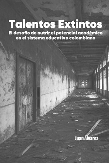 Talentos Extintos: El desafío de nutrir el potencial académico en el sistema educativo colombiano - Juan Álvarez