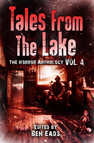 Tales From The Lake: Volume 4 - Kealan Patrick Burke - Damien Angelica Walters - Jennifer Loring - Ben Eads - Gene O