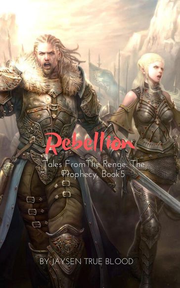 Tales From The Renge: The Prophecy, Book 5: Rebellion - Jaysen True Blood