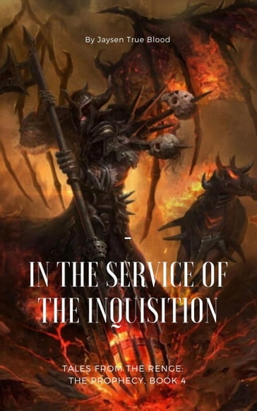 Tales From The Renge: The Prophecy, Book 4: In The Service Of The Inquisition - Jaysen True Blood