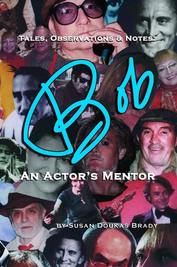 Tales, Observations & Notes: BOB An Actor's Mentor - Robert Austin Brady - Susan Doukas Brady