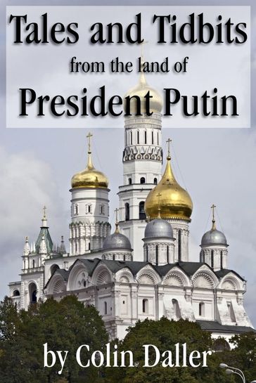 Tales and Tidbits from the land of President Putin - Colin Daller