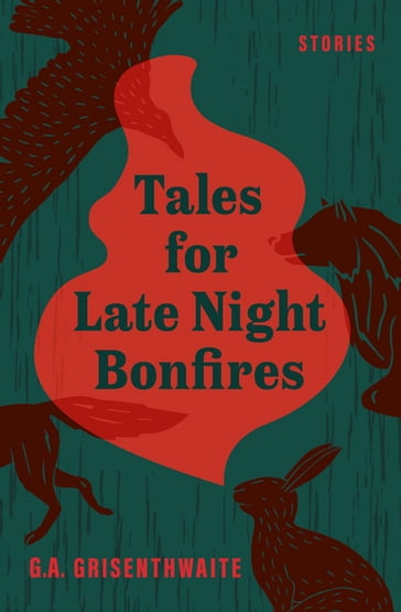 Tales for Late Night Bonfires - G.A. Grisenthwaite