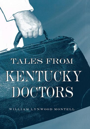 Tales from Kentucky Doctors - William Lynwood Montell