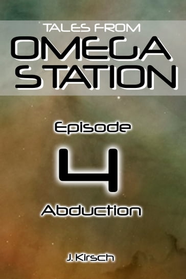 Tales from Omega Station: Abduction - J. Kirsch