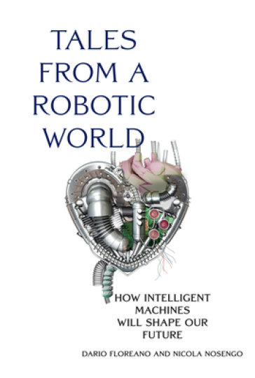 Tales from a Robotic World - Dario Floreano - Nicola Nosengo