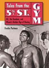 Tales from the 5th Street Gym: Ali, the Dundees, and Miami s Golden Age of Boxing