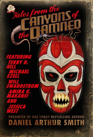 Tales from the Canyons of the Damned: No. 21 - Amira K. Makansi - Daniel Arthur Smith - Eamon Ambrose - Jessica West - Michael Ezell - Terry R. Hill - Will Swardstrom