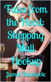 Tales from the Hood: Shopping Mall Hookup