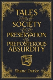 Tales from the Society for the Preservation of Preposterous Absurdity