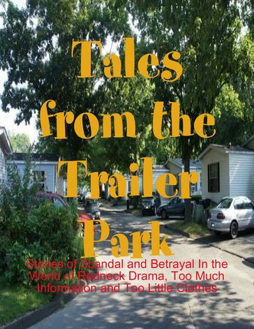 Tales from the Trailer Park - Stories of Scandal and Betrayal In the World of Redneck Drama, Too Much Information and Too Little Clothes - M Osterhoudt