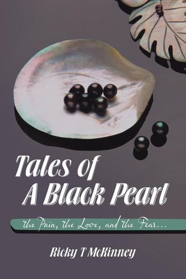 Tales of a Black Pearl the Pain, the Love, and the Fear... - Ricky T McKinney