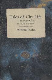 Tales of City Life. I. The City Clerk II. 