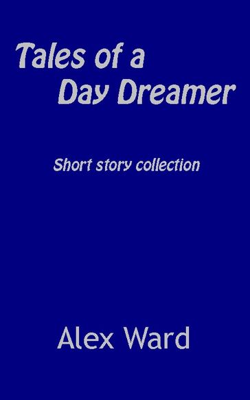 Tales of a Day Dreamer Short Story Collection - Alex Ward