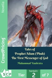 Tales of Prophet Adam (Pbuh) The First Messenger of God