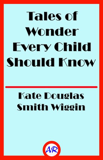 Tales of Wonder Every Child Should Know (Illustrated) - Kate Douglas Smith Wiggin