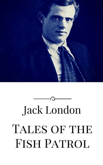 Tales of the Fish Patrol - Jack London