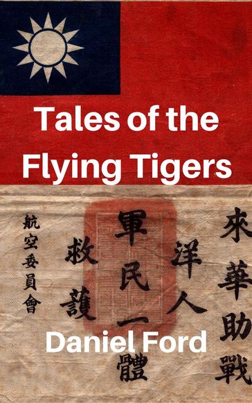 Tales of the Flying Tigers: Five Books about the American Volunteer Group, Mercenary Heroes of Burma and China - Daniel Ford