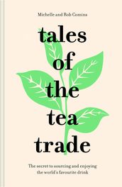 Tales of the Tea Trade: The secret to sourcing and enjoying the world s favourite drink