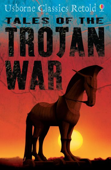 Tales of the Trojan War: Usborne Classics Retold: Usborne Classics Retold - Kamini Khanduri