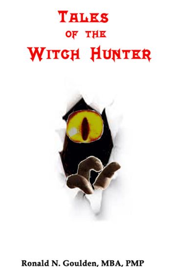 Tales of the Witch Hunter - Ronald N. Goulden - MBA - PMP