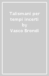 Talismani per tempi incerti