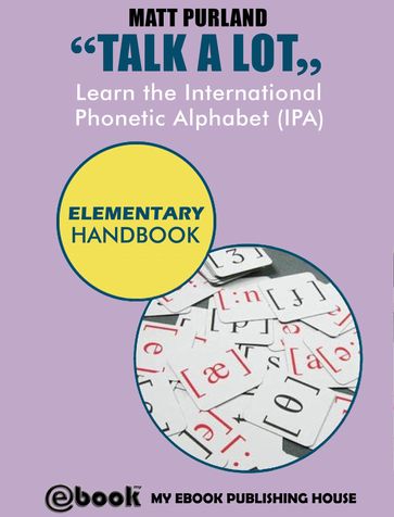 Talk A Lot - Learn the International Phonetic Alphabet (IPA) Elementary Handbook - Matt Purland