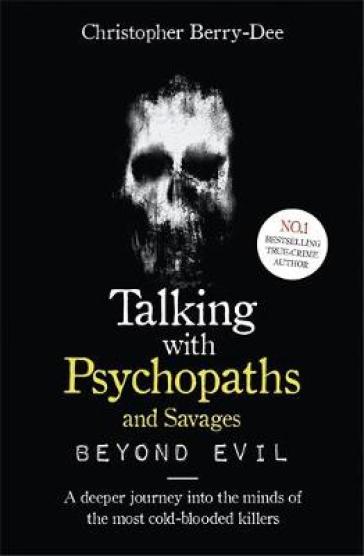 Talking With Psychopaths and Savages: Beyond Evil - Christopher Berry Dee