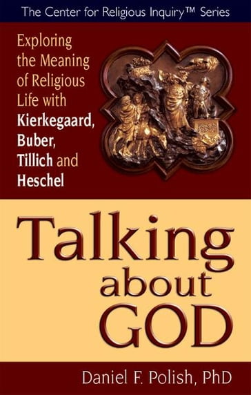 Talking about God: Exploring the Meaning of Religious Life with Kierkegaard, Buber, Tillich and Heschel - Daniel F. Polish