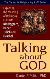 Talking about God: Exploring the Meaning of Religious Life with Kierkegaard, Buber, Tillich and Heschel