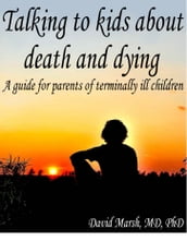 Talking to Kids About Death and Dying A Guide for Parents of Terminally Ill Children