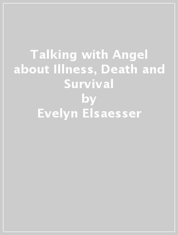Talking with Angel about Illness, Death and Survival - Evelyn Elsaesser