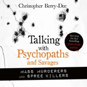 Talking with Psychopaths and Savages: Mass Murderers and Spree Killers