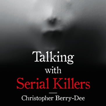 Talking with Serial Killers - Christopher Berry-Dee
