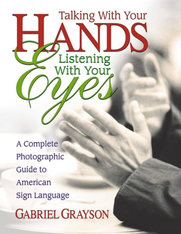 Talking with Your Hands, Listening with Your Eyes - Gabriel Grayson