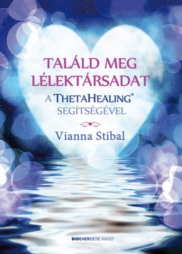 Találd meg a lélektársadat a ThetaHealing® segítségével - Vianna Stibal