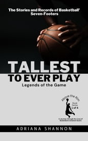 Tallest to Ever Play: Legends of the Game: The Stories and Records of Basketball s Seven-Footers