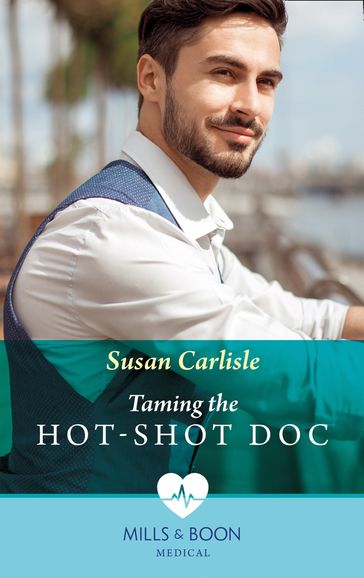 Taming The Hot-Shot Doc (Mills & Boon Medical) - Susan Carlisle