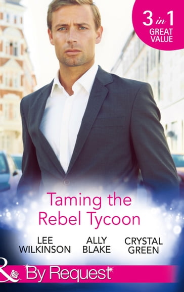 Taming The Rebel Tycoon: Wife by Approval / Dating the Rebel Tycoon / The Playboy Takes a Wife (Mills & Boon By Request) - Lee Wilkinson - Ally Blake - Crystal Green