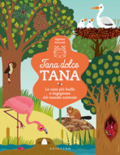 Tana dolce tana. Le case più buffe e ingegnose del mondo animale. Ediz. a colori